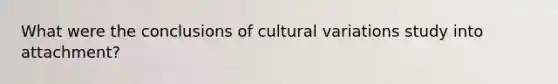 What were the conclusions of cultural variations study into attachment?