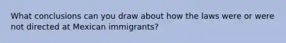 What conclusions can you draw about how the laws were or were not directed at Mexican immigrants?