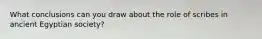 What conclusions can you draw about the role of scribes in ancient Egyptian society?