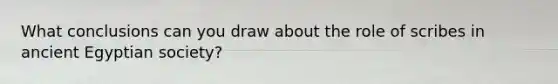 What conclusions can you draw about the role of scribes in ancient Egyptian society?