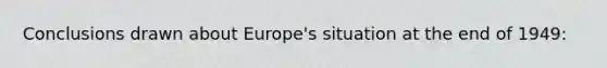 Conclusions drawn about Europe's situation at the end of 1949: