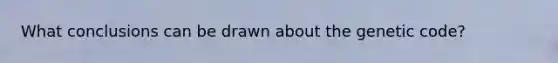 What conclusions can be drawn about the genetic code?