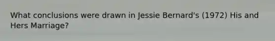 What conclusions were drawn in Jessie Bernard's (1972) His and Hers Marriage?