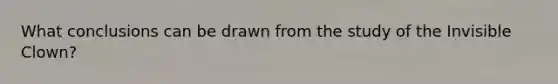 What conclusions can be drawn from the study of the Invisible Clown?