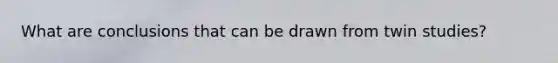 What are conclusions that can be drawn from twin studies?