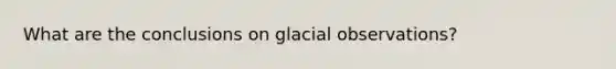 What are the conclusions on glacial observations?