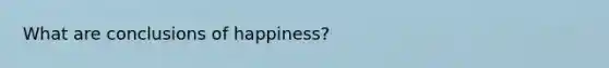 What are conclusions of happiness?