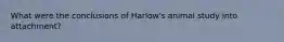 What were the conclusions of Harlow's animal study into attachment?