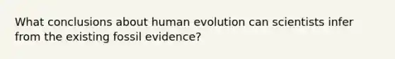 What conclusions about human evolution can scientists infer from the existing fossil evidence?