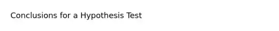 Conclusions for a Hypothesis Test