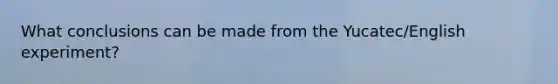 What conclusions can be made from the Yucatec/English experiment?