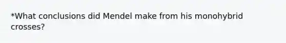 *What conclusions did Mendel make from his monohybrid crosses?