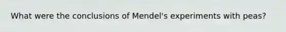 What were the conclusions of Mendel's experiments with peas?