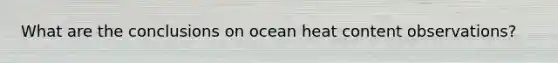 What are the conclusions on ocean heat content observations?