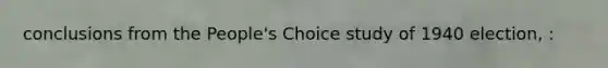 conclusions from the People's Choice study of 1940 election, :