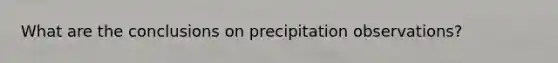 What are the conclusions on precipitation observations?