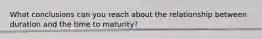 What conclusions can you reach about the relationship between duration and the time to maturity?