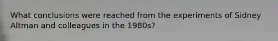 What conclusions were reached from the experiments of Sidney Altman and colleagues in the 1980s?