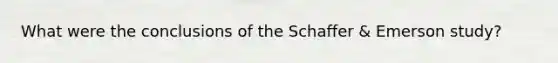 What were the conclusions of the Schaffer & Emerson study?