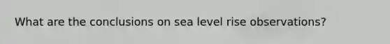 What are the conclusions on sea level rise observations?