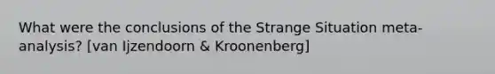 What were the conclusions of the Strange Situation meta-analysis? [van Ijzendoorn & Kroonenberg]