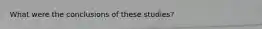 What were the conclusions of these studies?