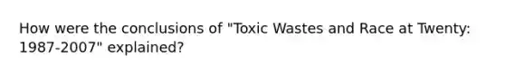 How were the conclusions of "Toxic Wastes and Race at Twenty: 1987-2007" explained?