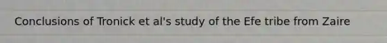 Conclusions of Tronick et al's study of the Efe tribe from Zaire