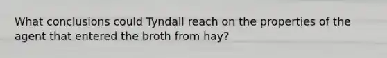 What conclusions could Tyndall reach on the properties of the agent that entered the broth from hay?