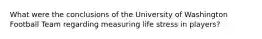 What were the conclusions of the University of Washington Football Team regarding measuring life stress in players?