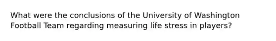 What were the conclusions of the University of Washington Football Team regarding measuring life stress in players?