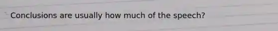 Conclusions are usually how much of the speech?