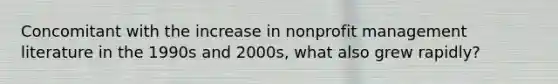 Concomitant with the increase in nonprofit management literature in the 1990s and 2000s, what also grew rapidly?