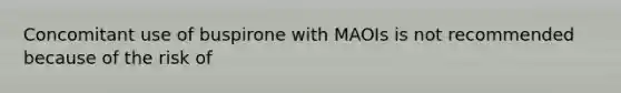 Concomitant use of buspirone with MAOIs is not recommended because of the risk of