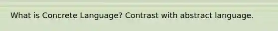 What is Concrete Language? Contrast with abstract language.