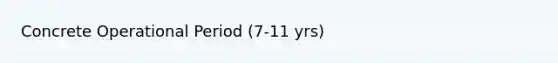 Concrete Operational Period (7-11 yrs)