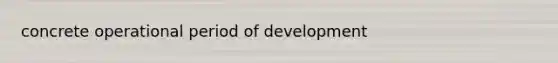 concrete operational period of development