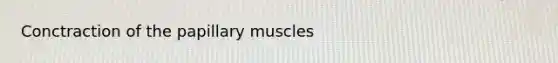 Conctraction of the papillary muscles