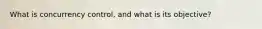 What is concurrency control, and what is its objective?