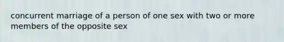 concurrent marriage of a person of one sex with two or more members of the opposite sex