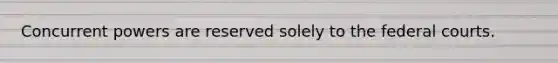 Concurrent powers are reserved solely to the federal courts.