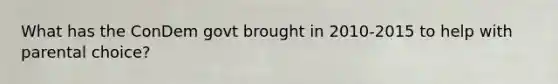 What has the ConDem govt brought in 2010-2015 to help with parental choice?