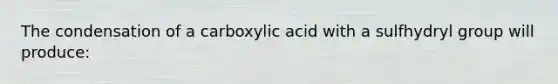 The condensation of a carboxylic acid with a sulfhydryl group will produce: