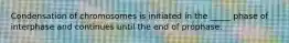 Condensation of chromosomes is initiated in the _____ phase of interphase and continues until the end of prophase.