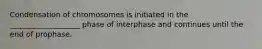 Condensation of chromosomes is initiated in the ___________________ phase of interphase and continues until the end of prophase.