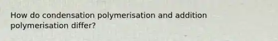 How do condensation polymerisation and addition polymerisation differ?