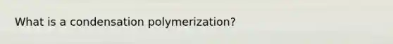 What is a condensation polymerization?