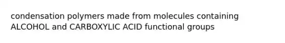 condensation polymers made from molecules containing ALCOHOL and CARBOXYLIC ACID functional groups