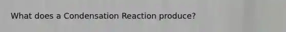 What does a Condensation Reaction produce?