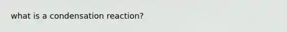 what is a condensation reaction?